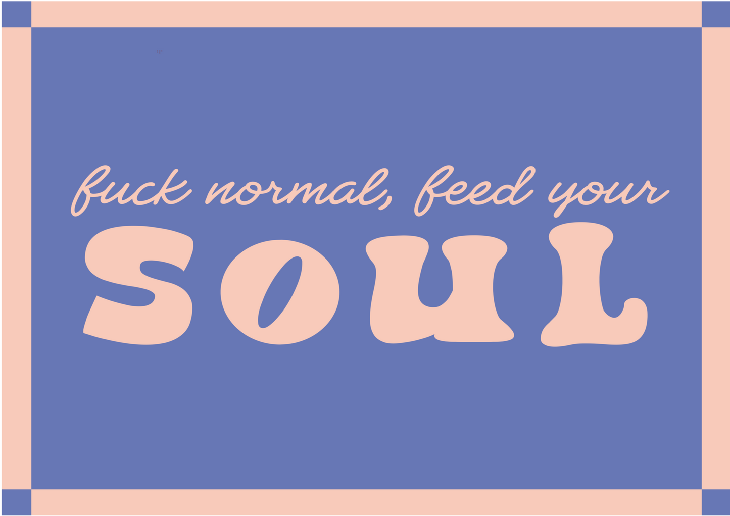 Fuck normal feed your soul print