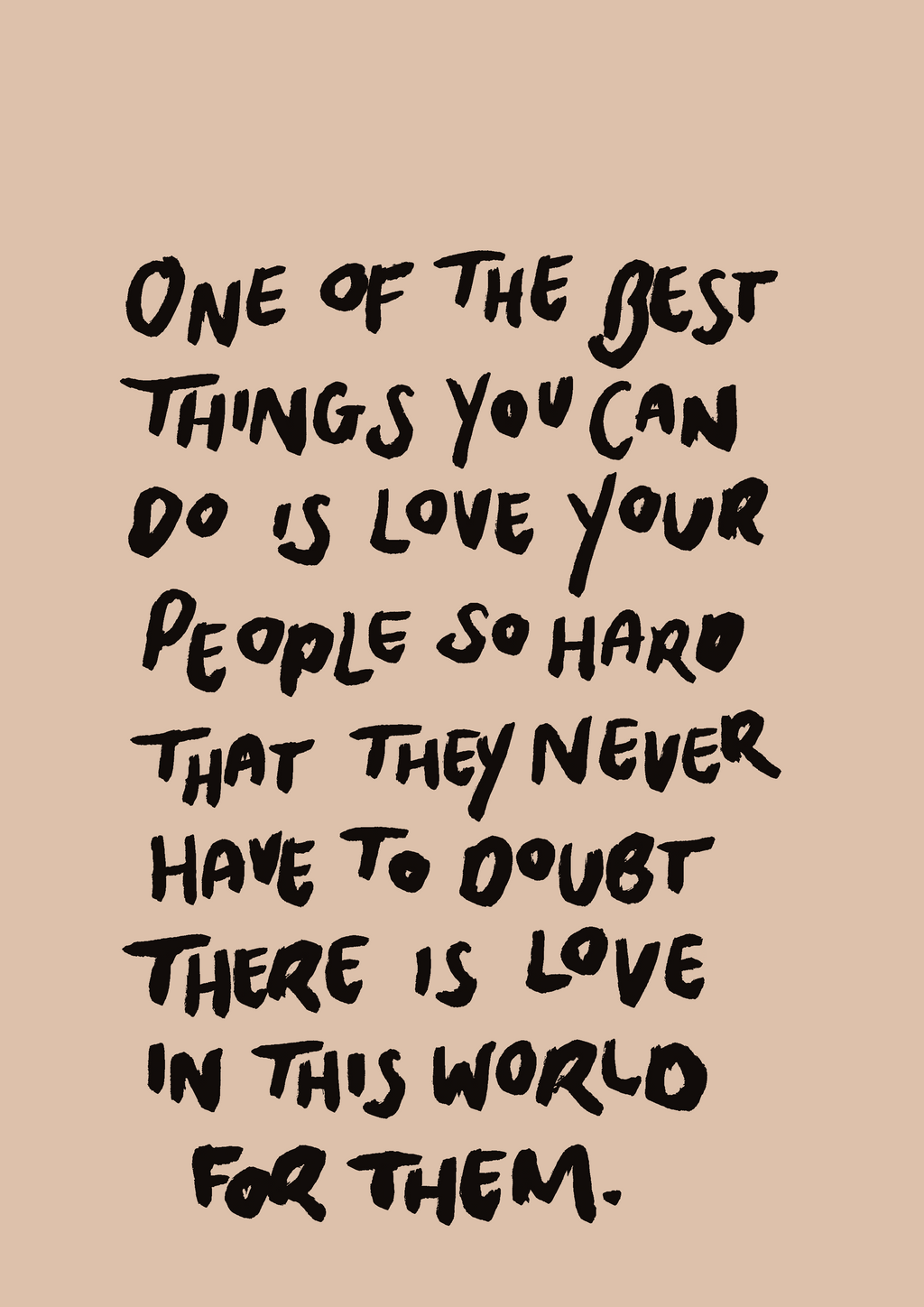 One of the best things you can do is love your people so hard print