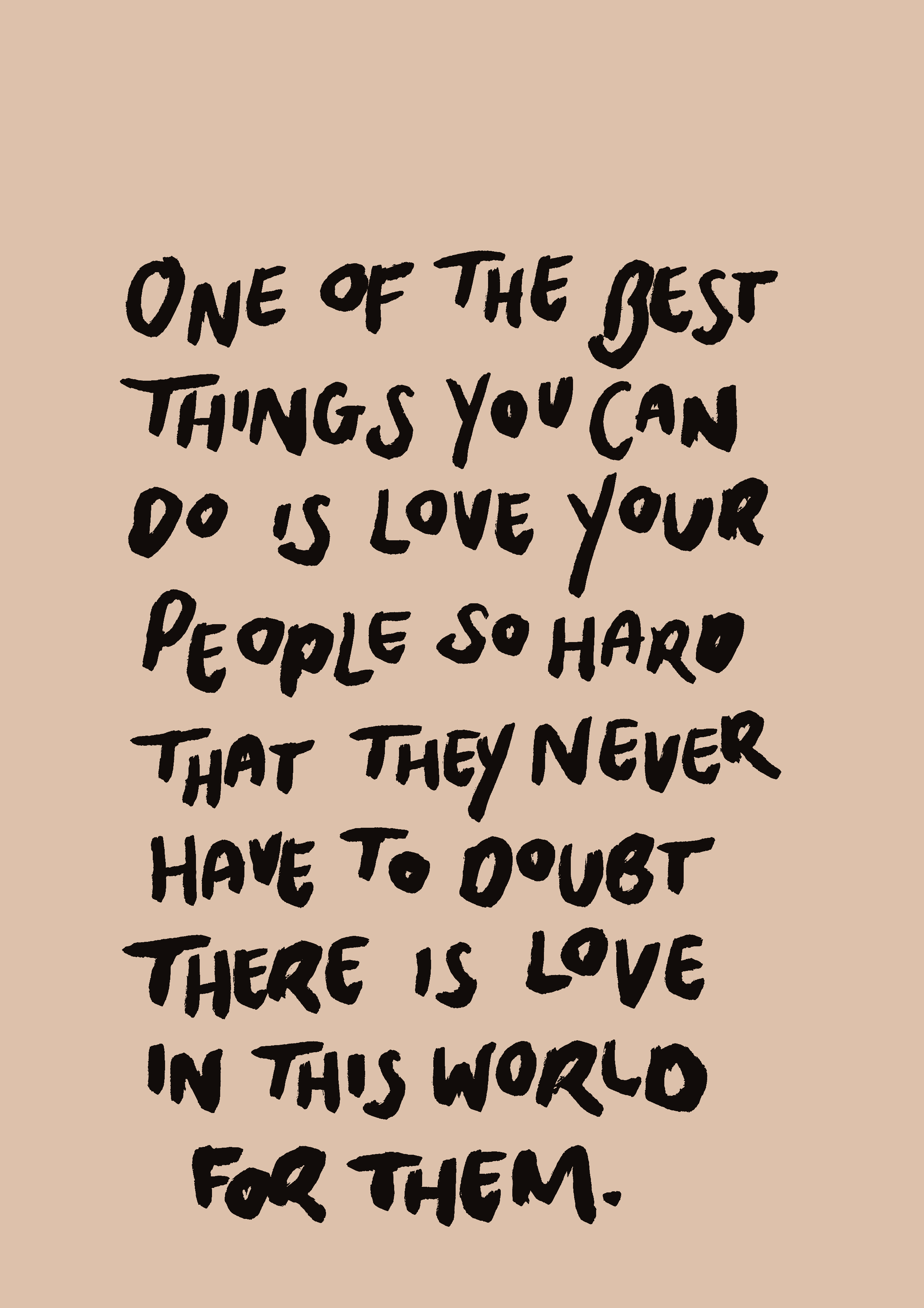 One of the best things you can do is love your people so hard print