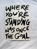 Where you’re standing was once the goal