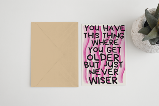 You have this thing where you get older but just never wiser 5x7 card