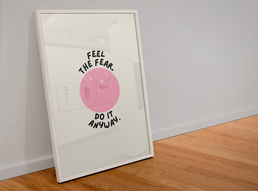 Feel the fear, do it anyway print