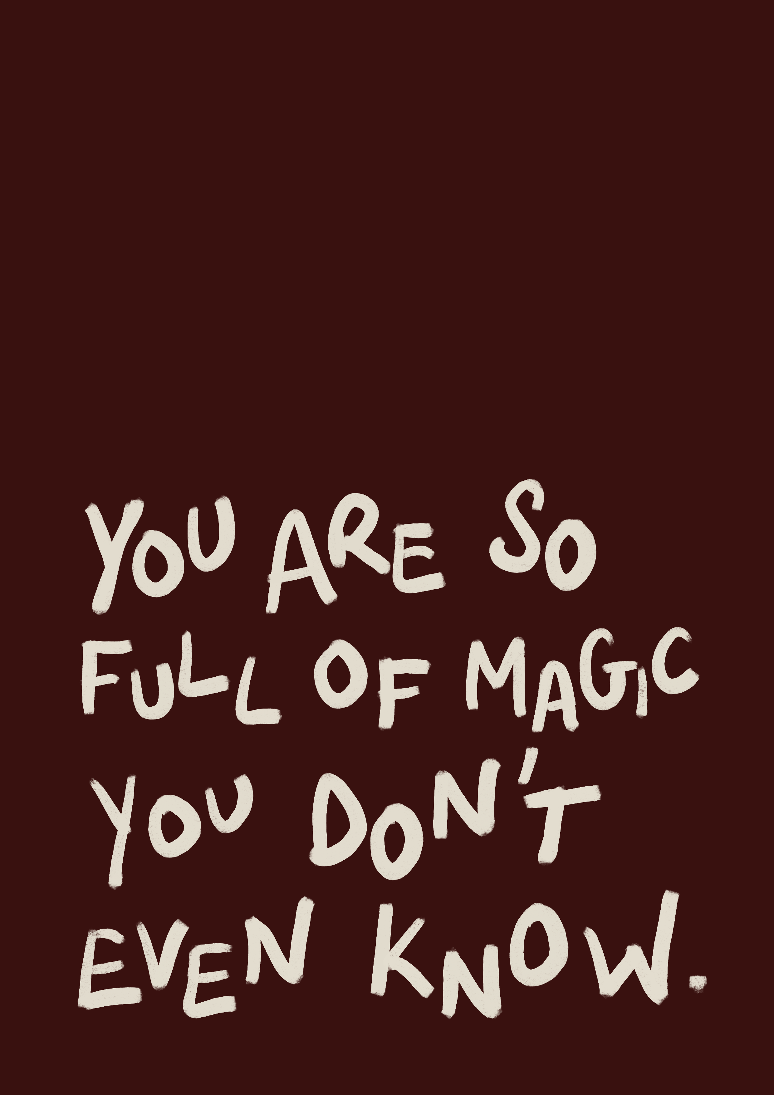 You are so full of magic you don’t even know print