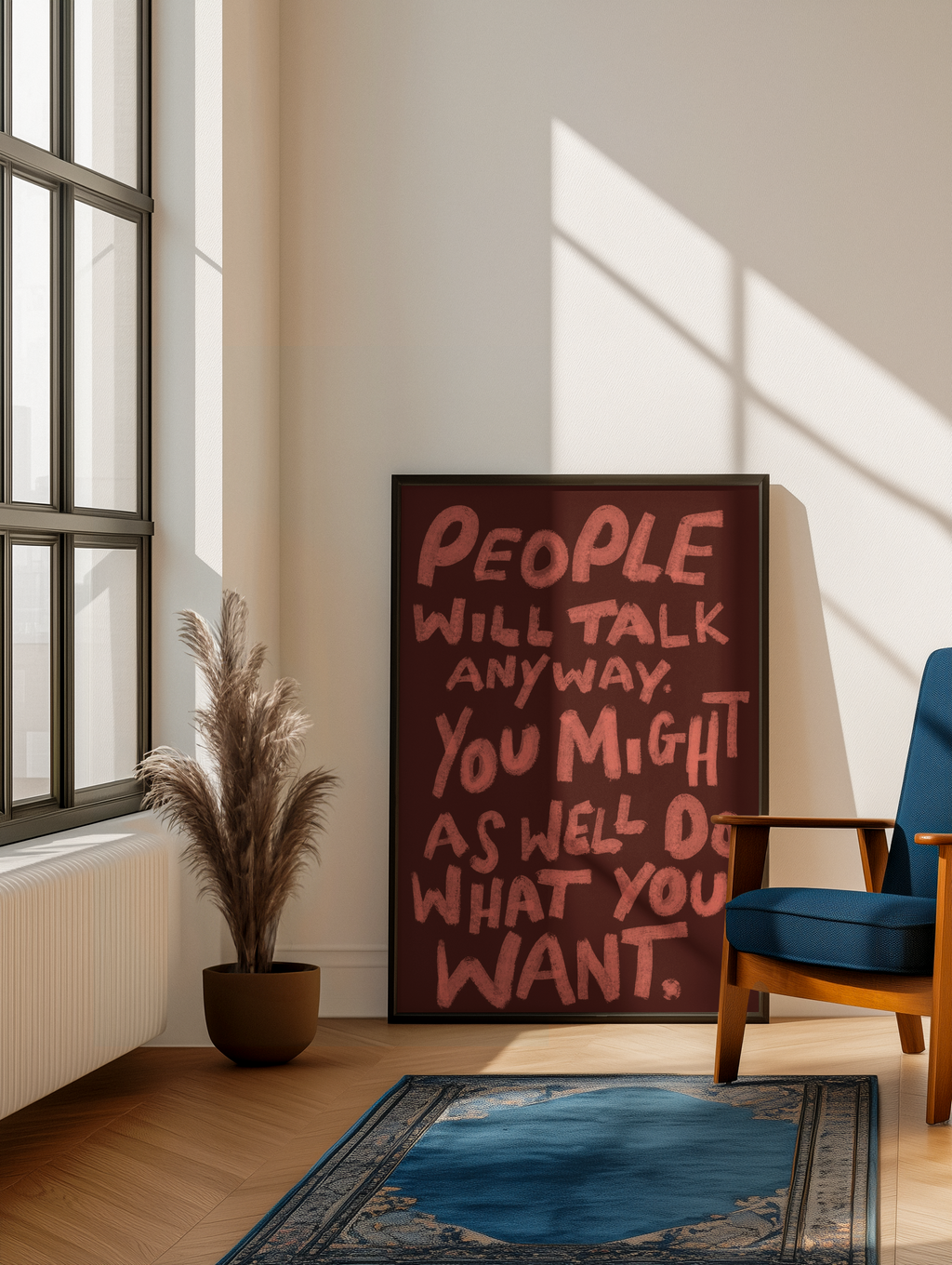 People will talk anyway you might as well do what you want print