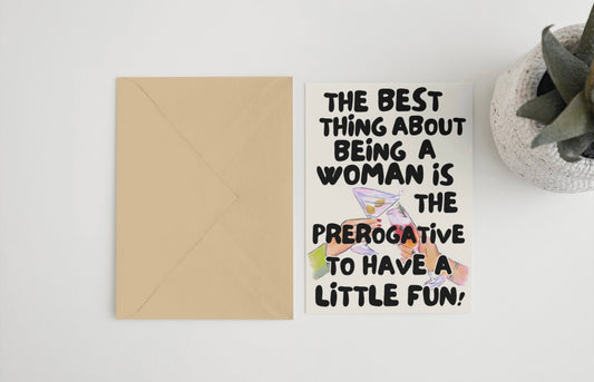 The best thing about being a woman is the prerogative to have a little fun! 5x7 card
