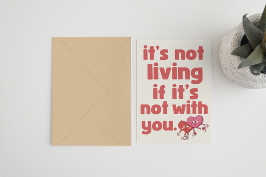 It’s not living if it’s not with you 5x7 card