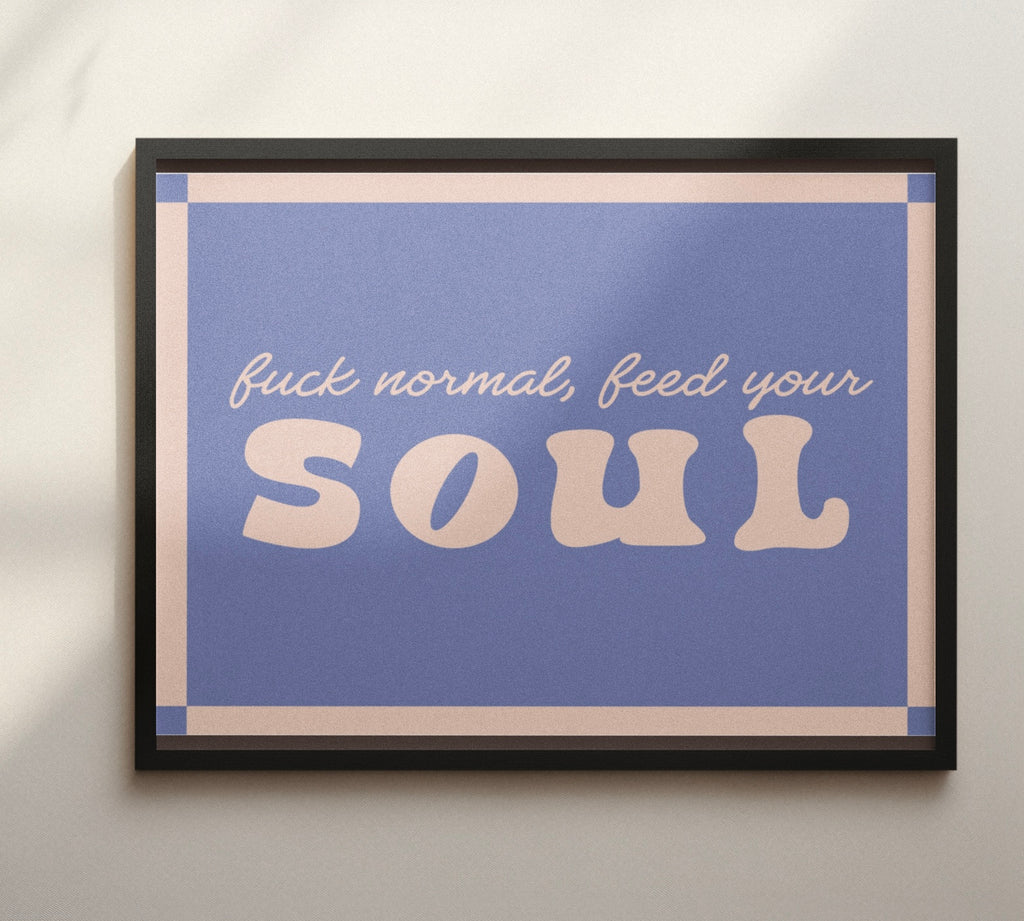 Fuck normal feed your soul print