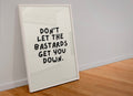 Don’t let the bastards get you down print