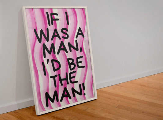 If I was a man, I’d be the man! Print