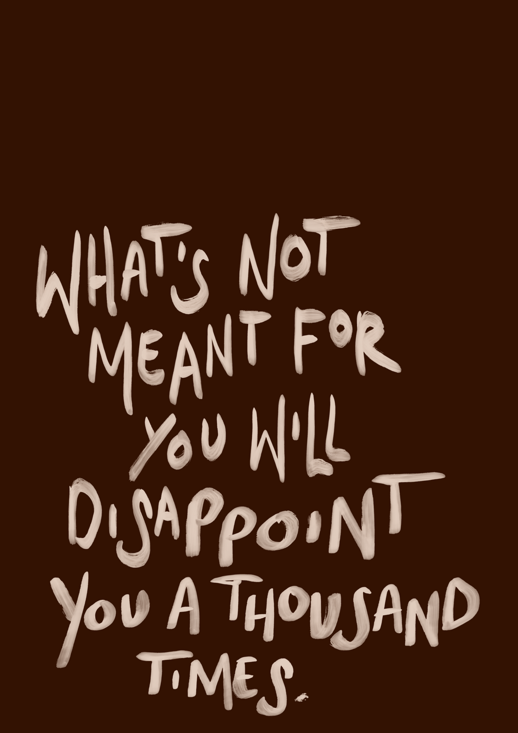 What’s not meant for you will disappoint you a thousand times print