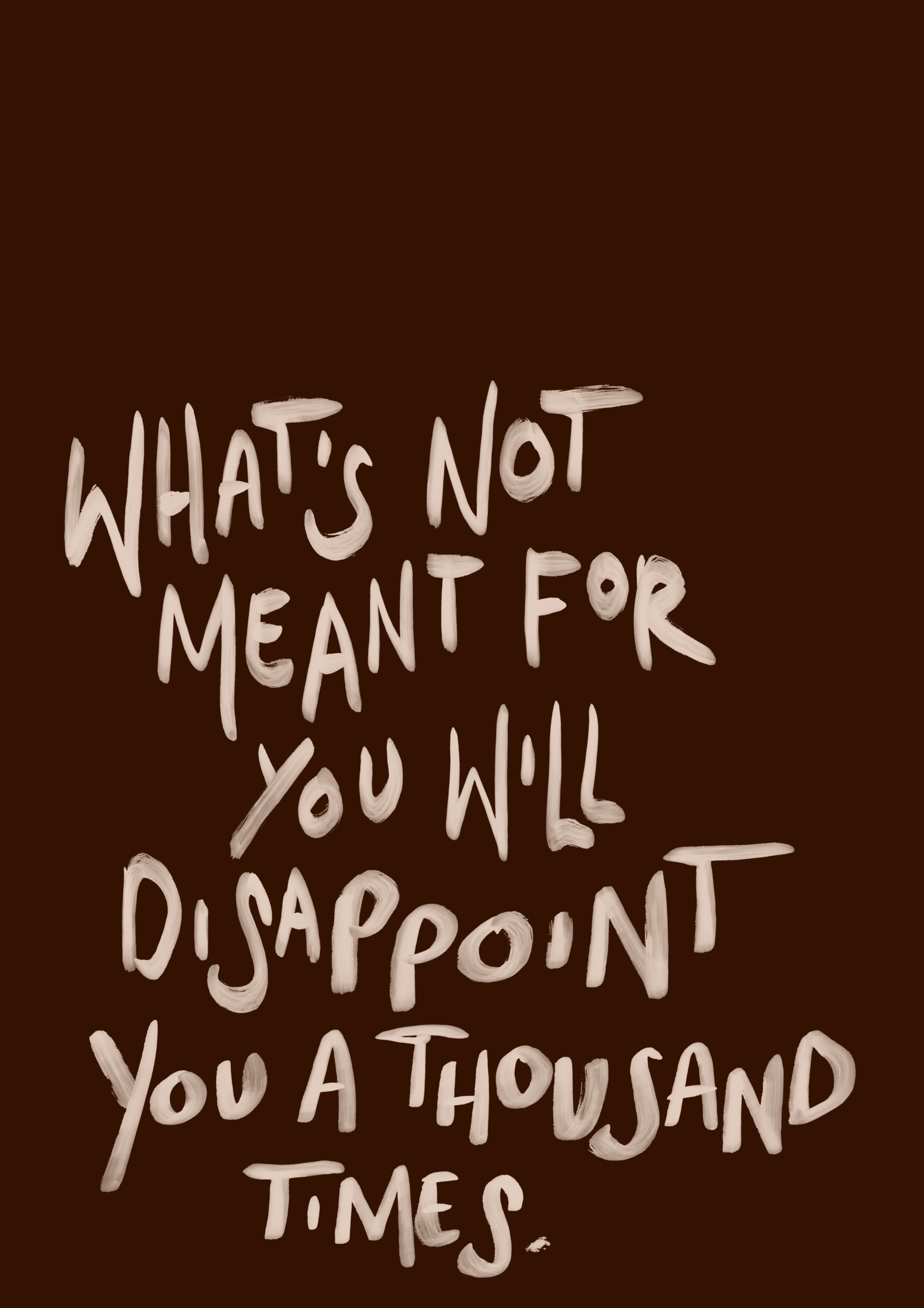 What’s not meant for you will disappoint you a thousand times print