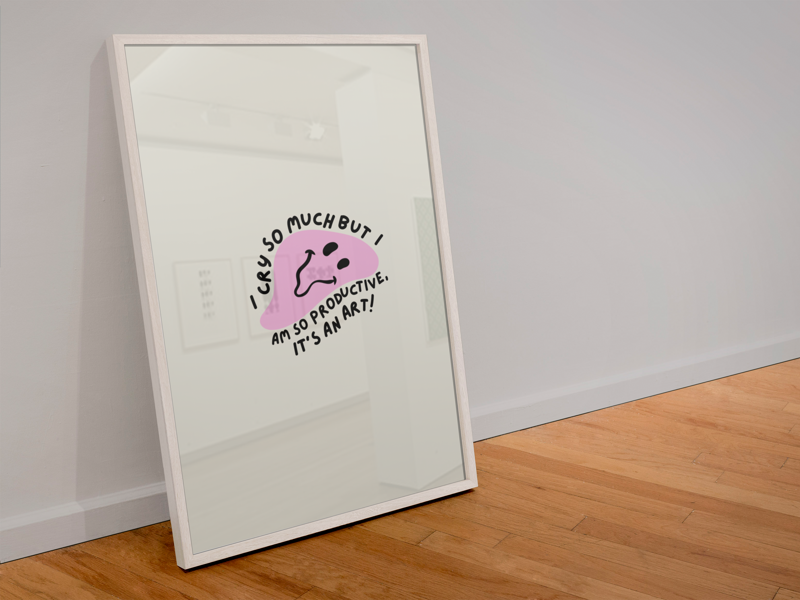 I cry so much but I am so productive it’s an art! Print