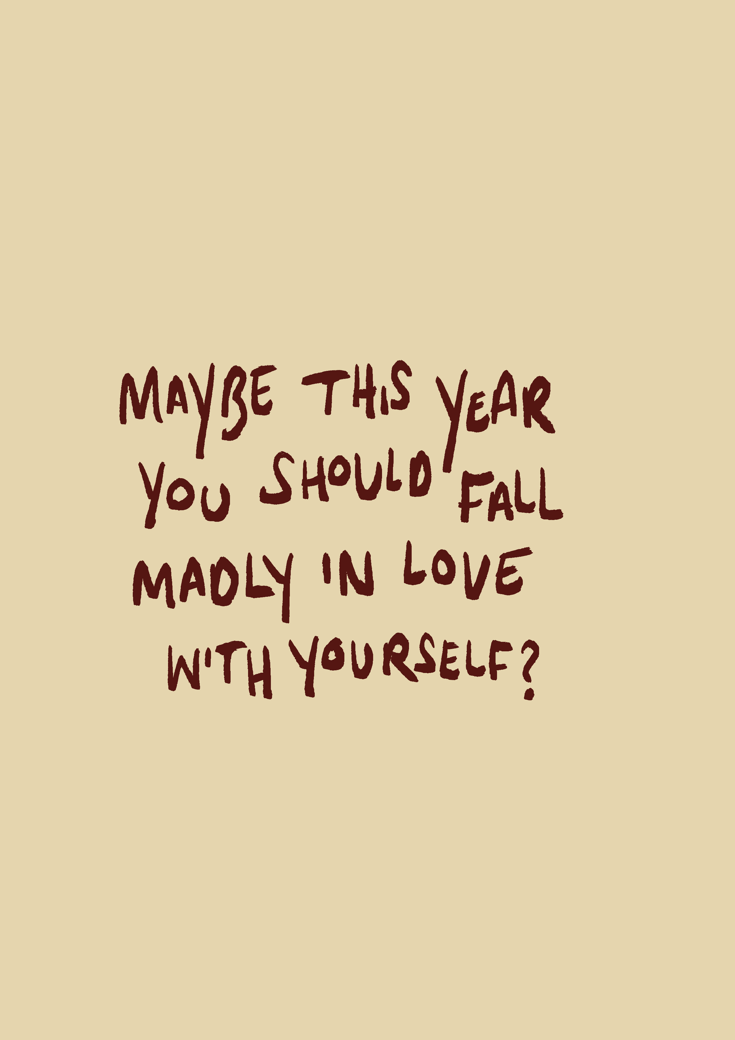 Maybe this year you should fall madly in love with yourself print