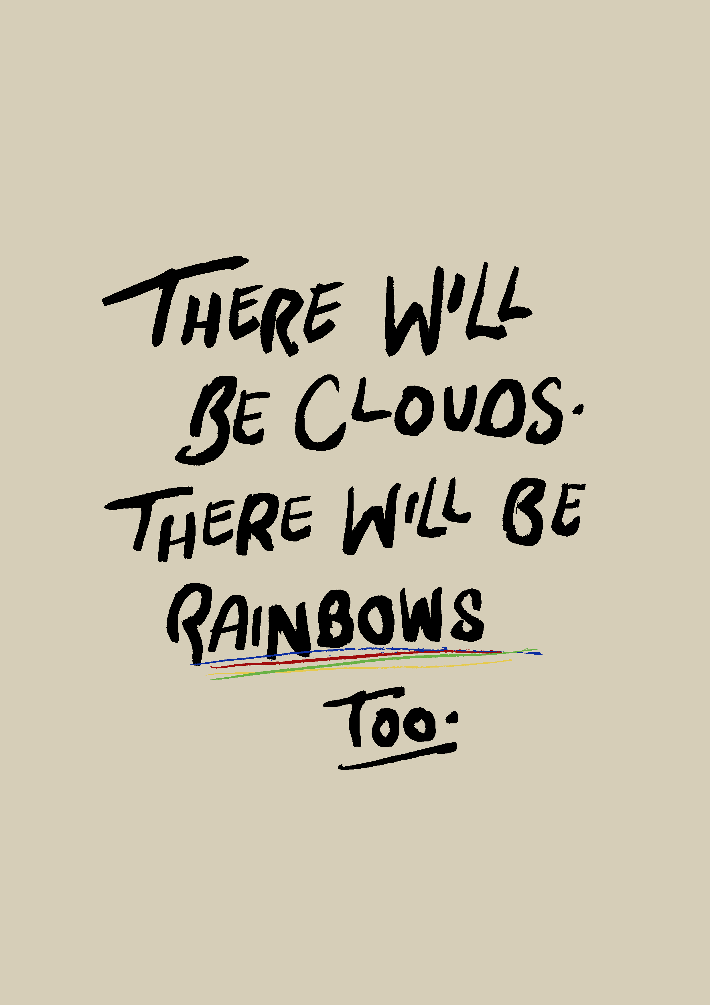 There will be clouds. There will be rainbows too print
