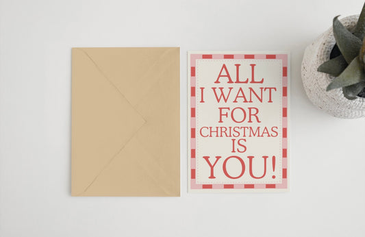 All I want for Christmas is you! 5x7 card