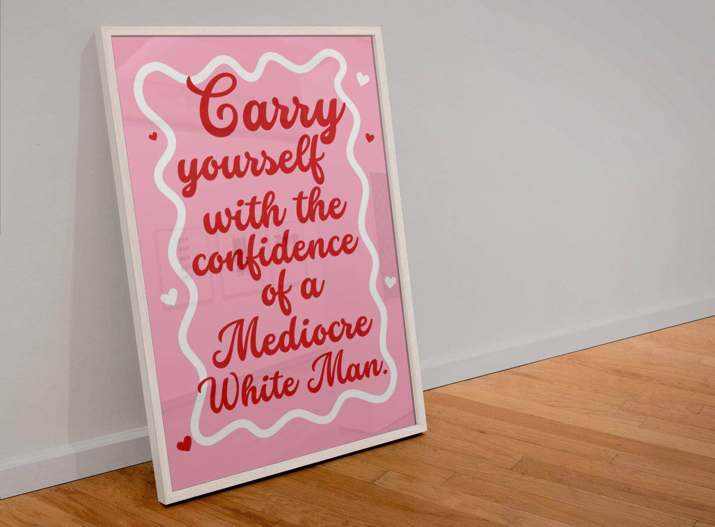 Carry yourself with the confidence of a mediocre white man print