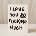 I Love You So Fucking Much card