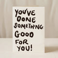 You've Done Something. Good for You! card