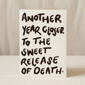 Another Year Closer to the Sweet Release of Death card