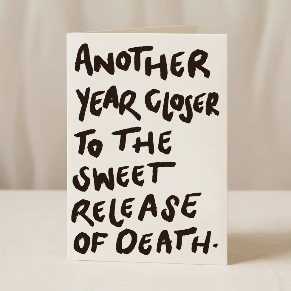 Another Year Closer to the Sweet Release of Death card