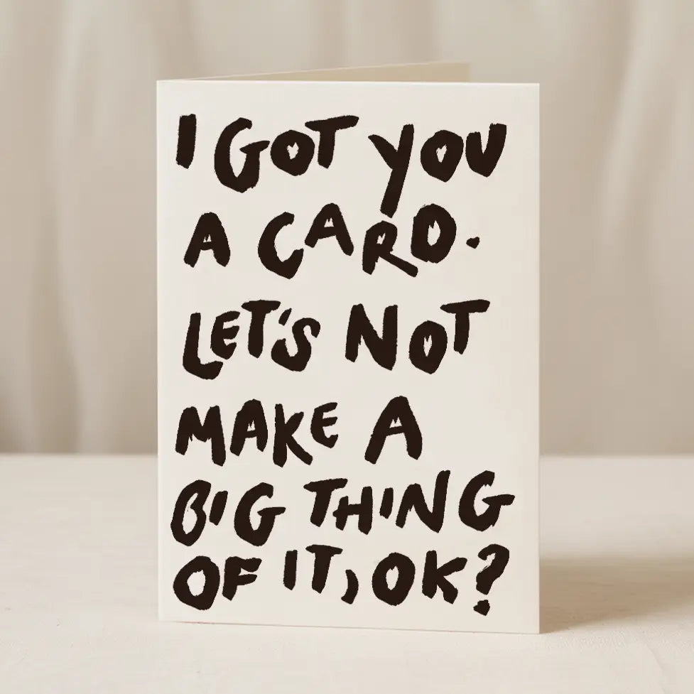 I Got You a Card – Let's Not Make a Big Thing of It