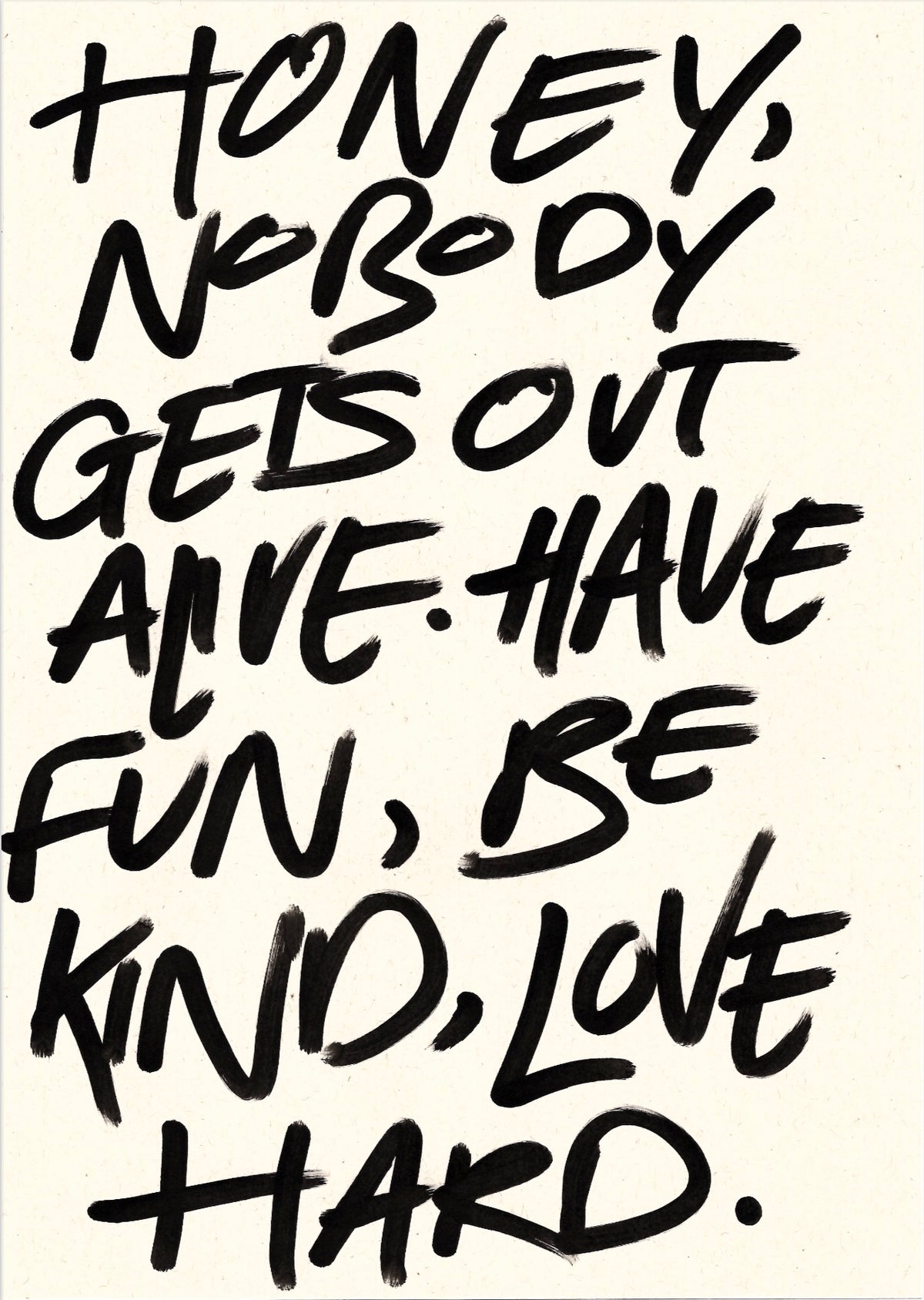 Honey nobody gets out alive print