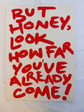 But honey look how far you’ve already come A3 original art piece