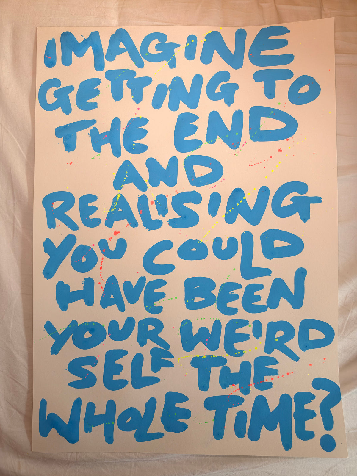 Imagine getting to the end and realising you could have been your weird self A2 original art piece