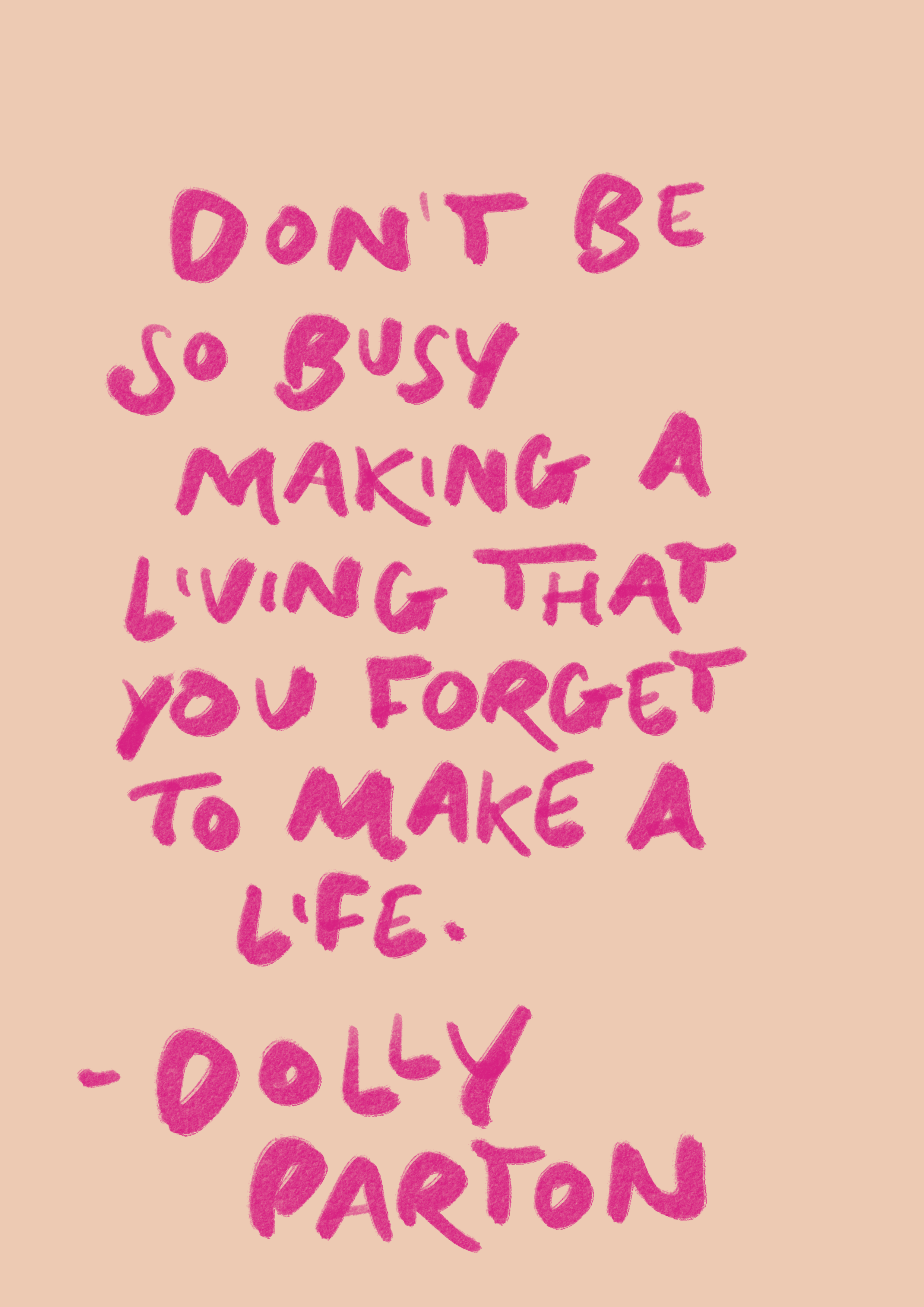 Don’t be so busy making a living Dolly Parton inspired print